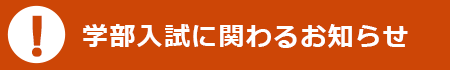 学部入試に関わるお知らせはこちら